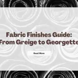 Fabric Finishes Guide: From Greige to Georgette