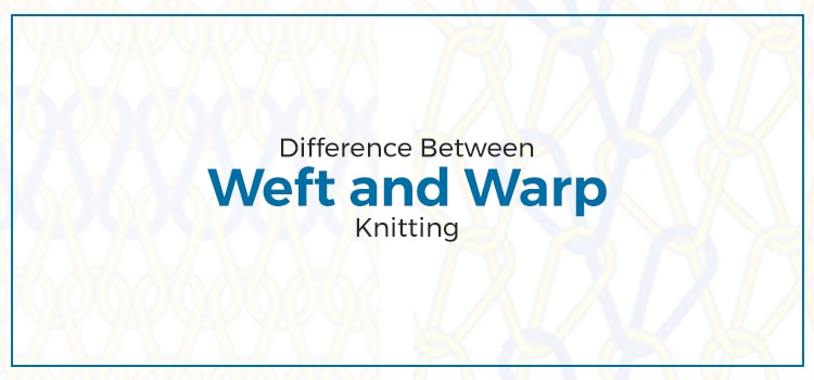 Difference Between Weft and Warp Knitting