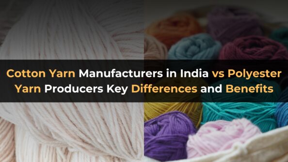 Cotton Yarn Manufacturers in India vs. Polyester Yarn Producers: Key Differences and Benefits